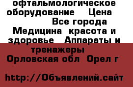 офтальмологическое оборудование  › Цена ­ 840 000 - Все города Медицина, красота и здоровье » Аппараты и тренажеры   . Орловская обл.,Орел г.